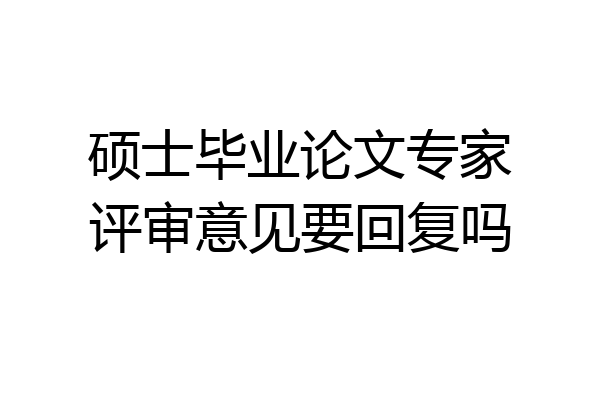 硕士毕业论文专家评审意见要回复吗