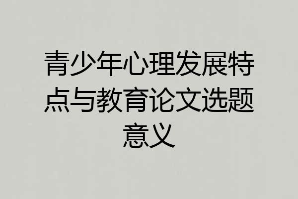 青少年心理发展特点与教育论文选题意义