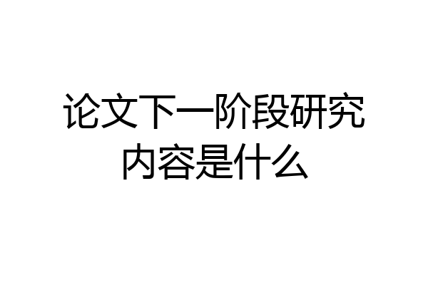 论文下一阶段研究内容是什么