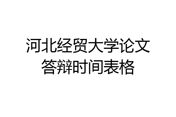 河北经贸大学论文答辩时间表格