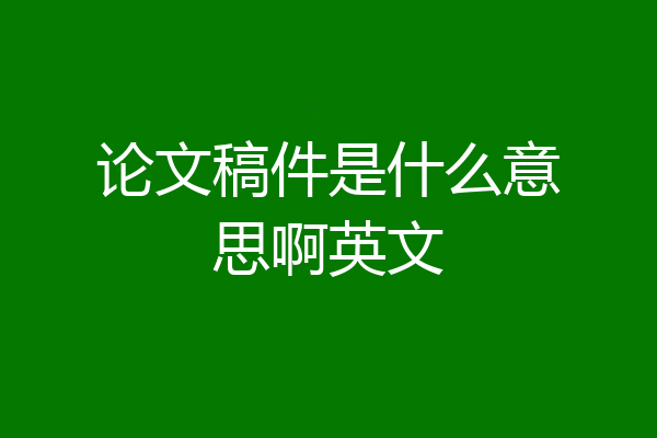 论文稿件是什么意思啊英文