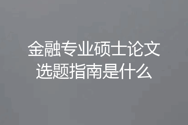 金融专业硕士论文选题指南是什么
