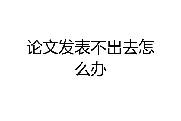 论文发表不出去怎么办