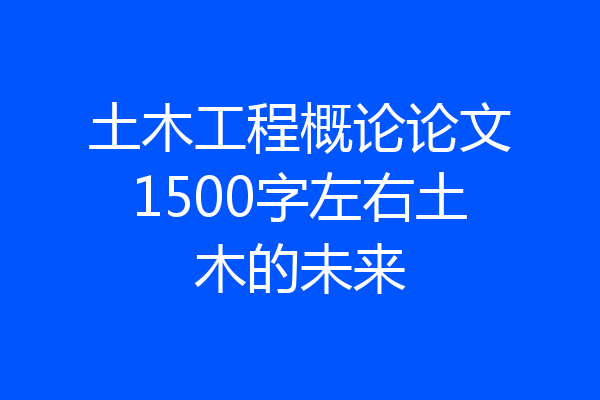 土木工程概论论文1500字左右土木的未来
