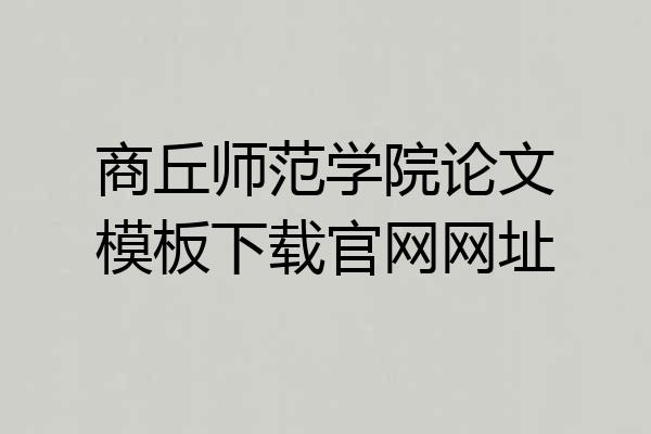 商丘师范学院论文模板下载官网网址