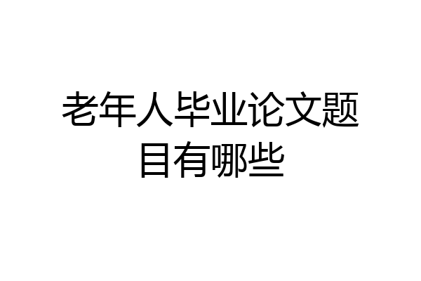 老年人毕业论文题目有哪些