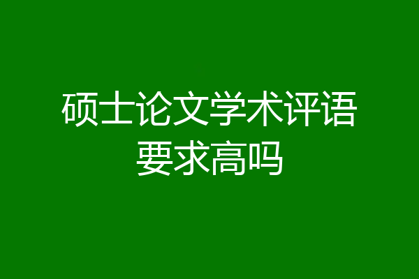 硕士论文学术评语要求高吗