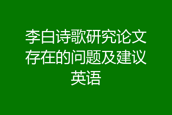 李白诗歌研究论文存在的问题及建议英语