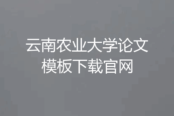 云南农业大学论文模板下载官网