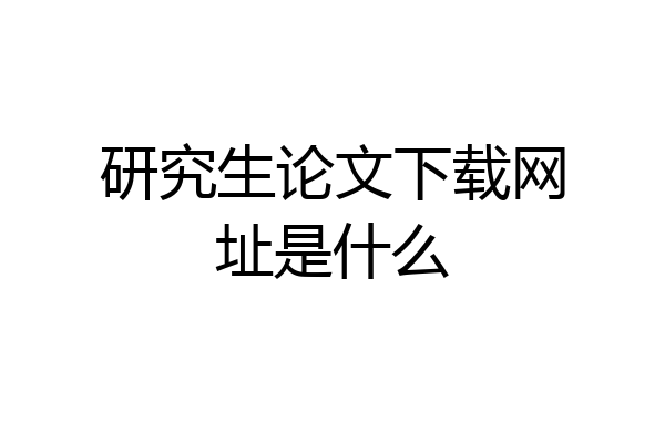研究生论文下载网址是什么