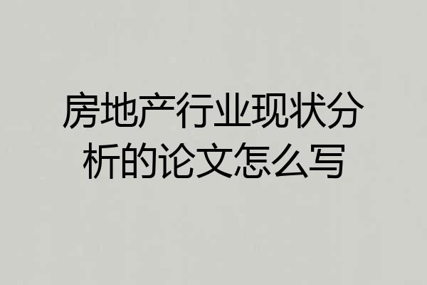 房地产行业现状分析的论文怎么写