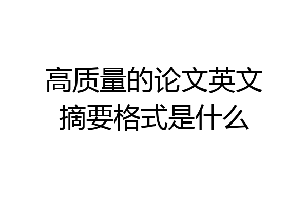 高质量的论文英文摘要格式是什么