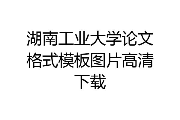 湖南工业大学论文格式模板图片高清下载