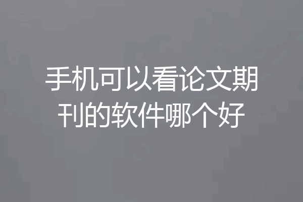 手机可以看论文期刊的软件哪个好