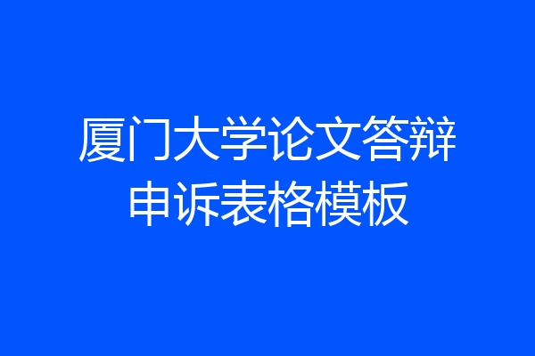 厦门大学论文答辩申诉表格模板