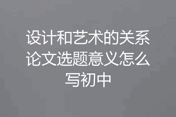 设计和艺术的关系论文选题意义怎么写初中