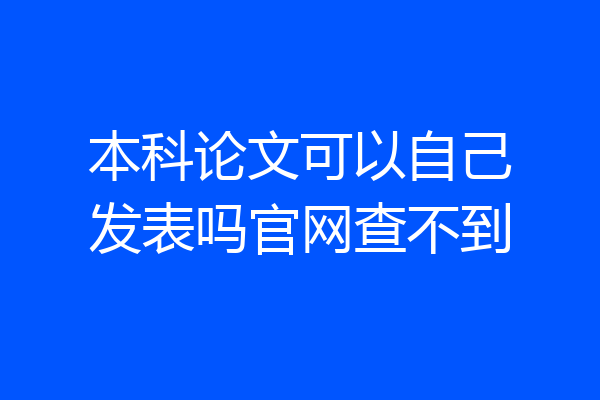 本科论文可以自己发表吗官网查不到