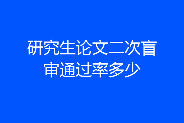 研究生论文二次盲审通过率多少