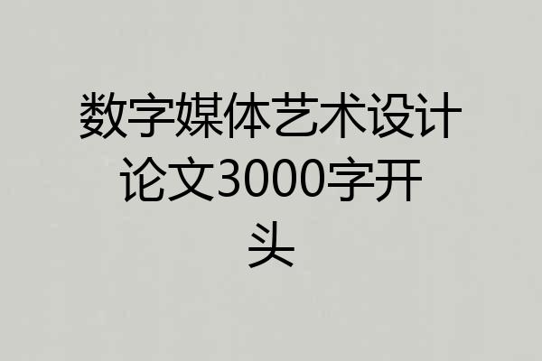 数字媒体艺术设计论文3000字开头