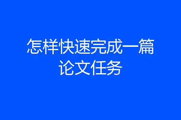 怎样快速完成一篇论文任务