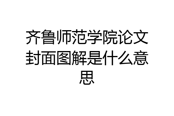 齐鲁师范学院论文封面图解是什么意思