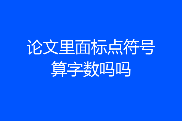 论文里面标点符号算字数吗吗
