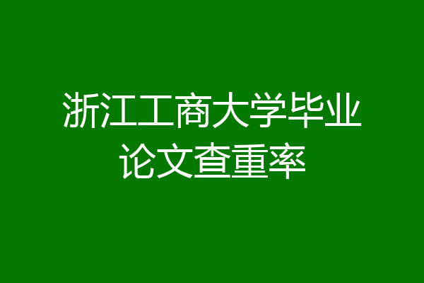 浙江工商大学毕业论文查重率