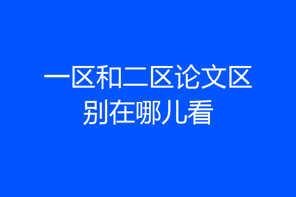 一区和二区论文区别在哪儿看