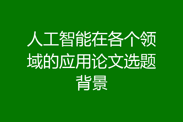 人工智能在各个领域的应用论文选题背景