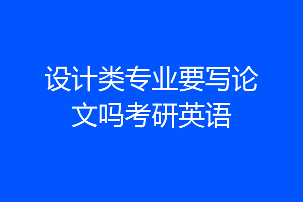 设计类专业要写论文吗考研英语