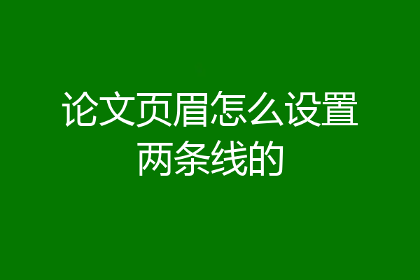 论文页眉怎么设置两条线的