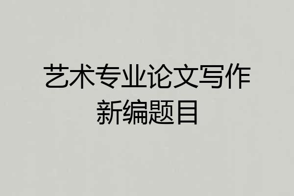 艺术专业论文写作新编题目