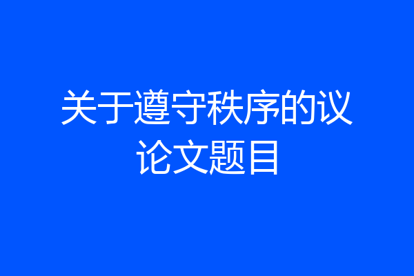 关于遵守秩序的议论文题目