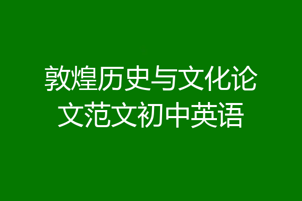 敦煌历史与文化论文范文初中英语