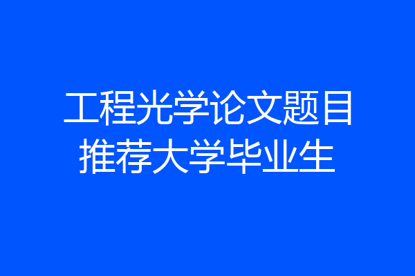 工程光学论文题目推荐大学毕业生