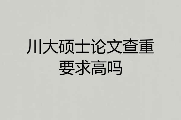 川大硕士论文查重要求高吗