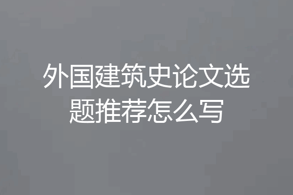 外国建筑史论文选题推荐怎么写
