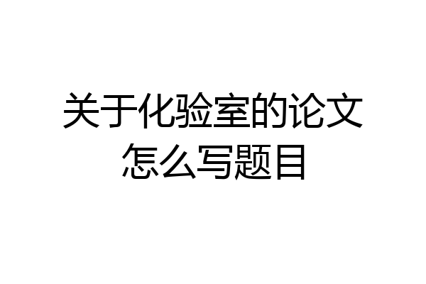 关于化验室的论文怎么写题目
