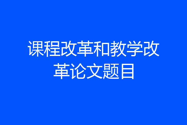 课程改革和教学改革论文题目