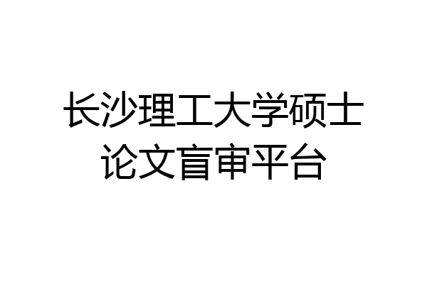 长沙理工大学硕士论文盲审平台