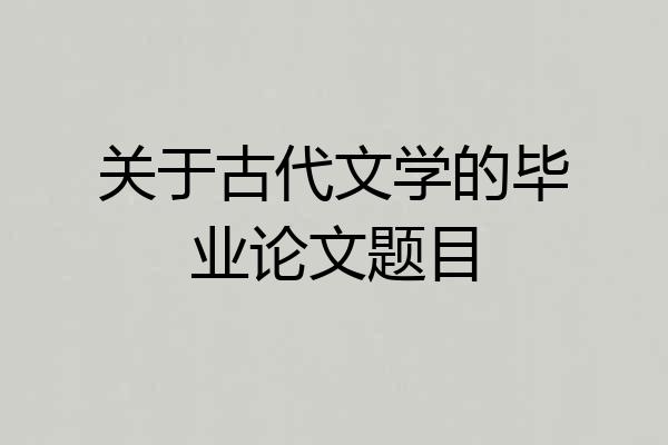 关于古代文学的毕业论文题目