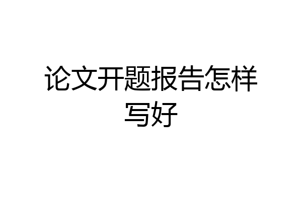 论文开题报告怎样写好