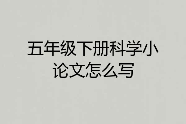 五年级下册科学小论文怎么写