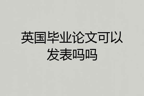 英国毕业论文可以发表吗吗