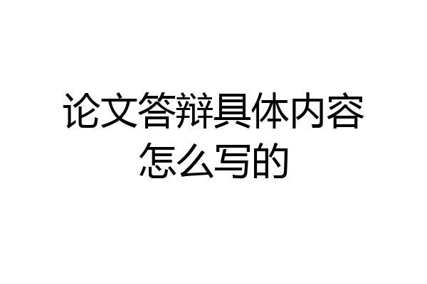 论文答辩具体内容怎么写的