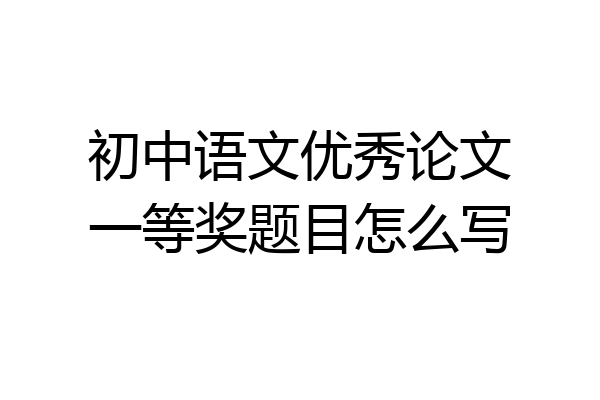 初中语文优秀论文一等奖题目怎么写