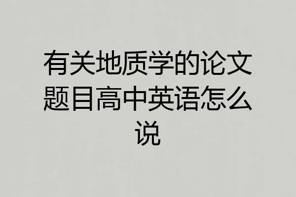 有关地质学的论文题目高中英语怎么说