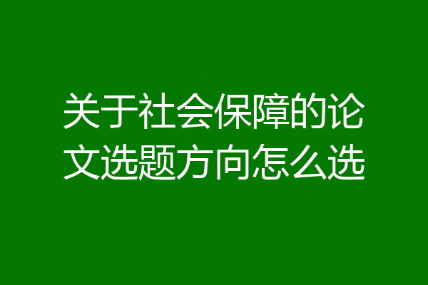 关于社会保障的论文选题方向怎么选