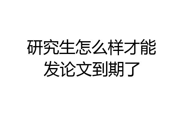 研究生怎么样才能发论文到期了