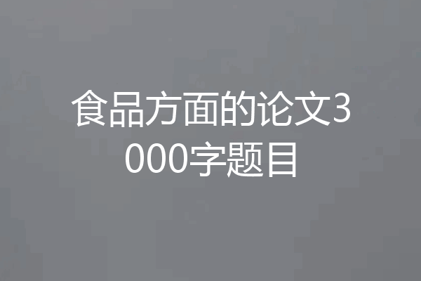 食品方面的论文3000字题目